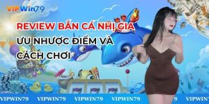 Review Bắn Cá Nhị Gia - Ưu Nhược Điểm Và Cách Chơi