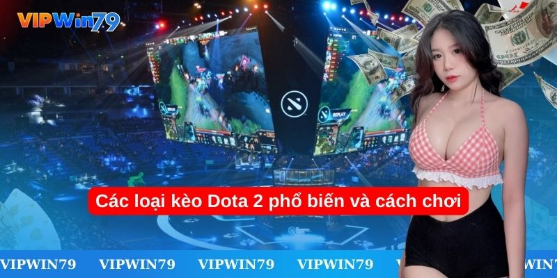 Các loại kèo Dota 2 phổ biến và cách chơi