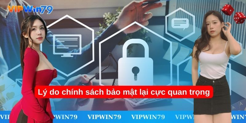 Lý do chính sách bảo mật lại cực quan trọng