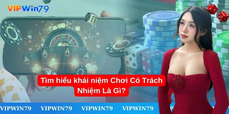 Hiểu rõ về định nghĩa chơi có trách nhiệm 