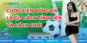 Cược Xiên Bóng Đá Là Gì? Cách Tính Tiền Và Cách Chơi