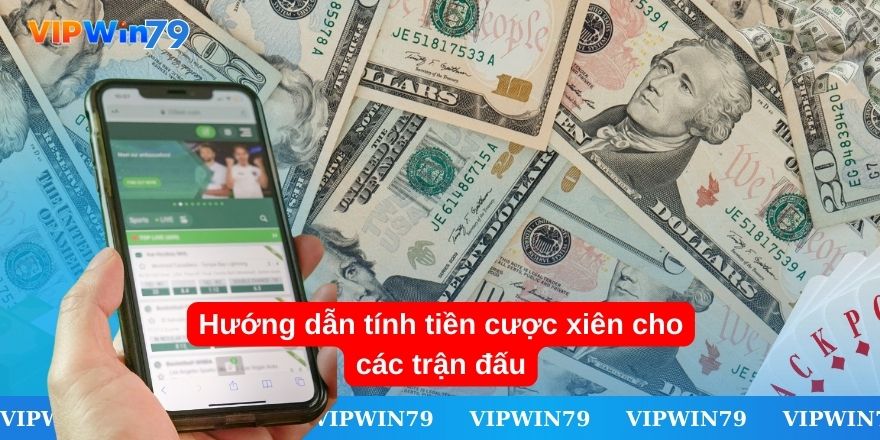 Hướng dẫn tính tiền cược xiên cho các trận đấu