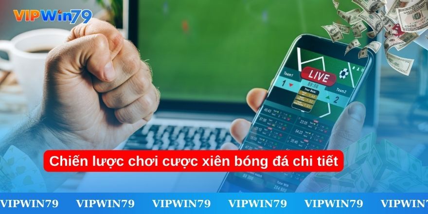 Chiến lược chơi cược xiên bóng đá chi tiết 