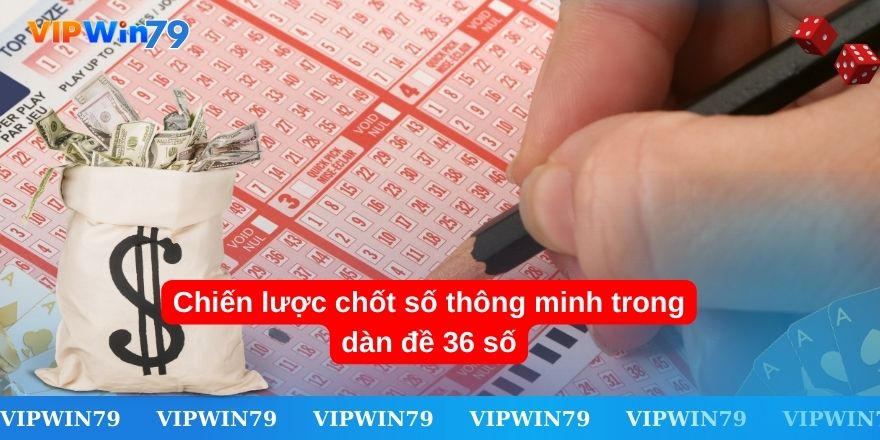 Chiến lược chốt số thông minh trong dàn đề 36 số