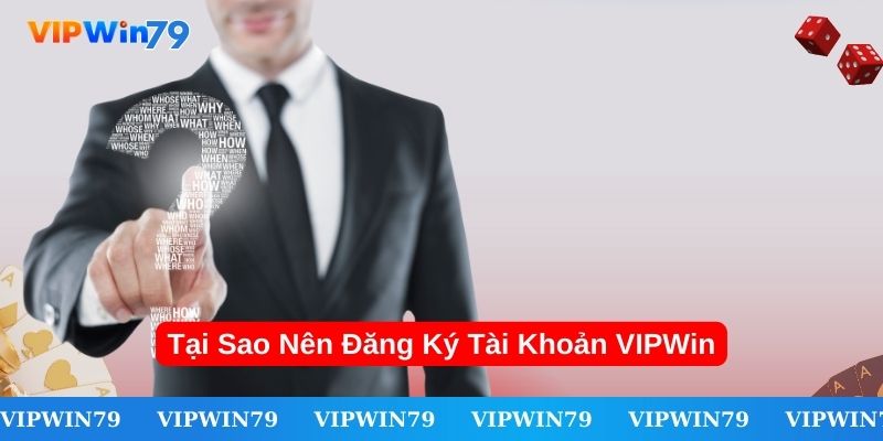 Lý do nên đăng ký tài khoản tại VIPWin