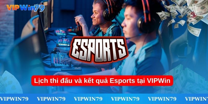 Lịch thi đấu và kết quả Esports tại VIPWin