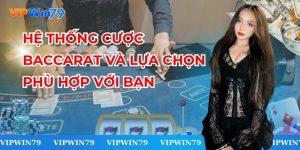 Hệ Thống Cược Baccarat Và Lựa Chọn Phù Hợp Với Bạn