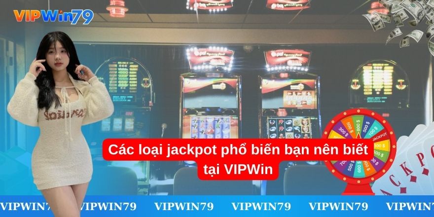 Các loại jackpot phổ biến bạn nên biết tại VIPWin