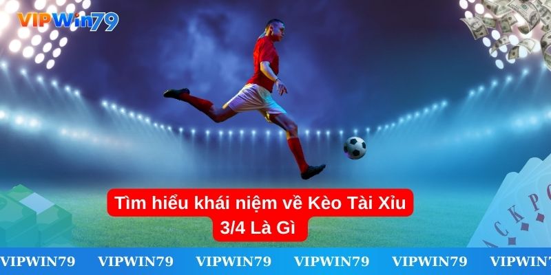 Tìm hiểu khái niệm về kèo tài xỉu 3/4 là gì 