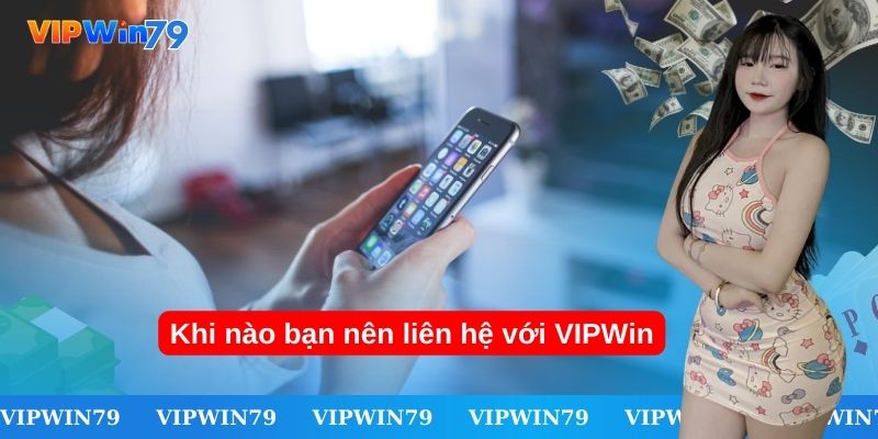 Khi nào bạn nên liên hệ với VIPWin