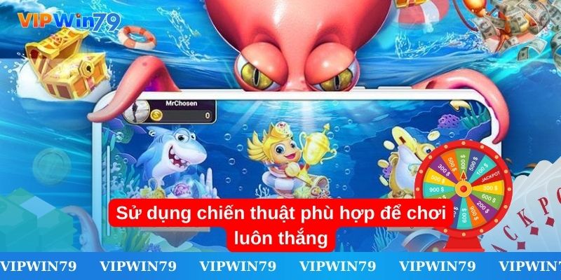 Sử dụng chiến thuật phù hợp để chơi luôn thắng