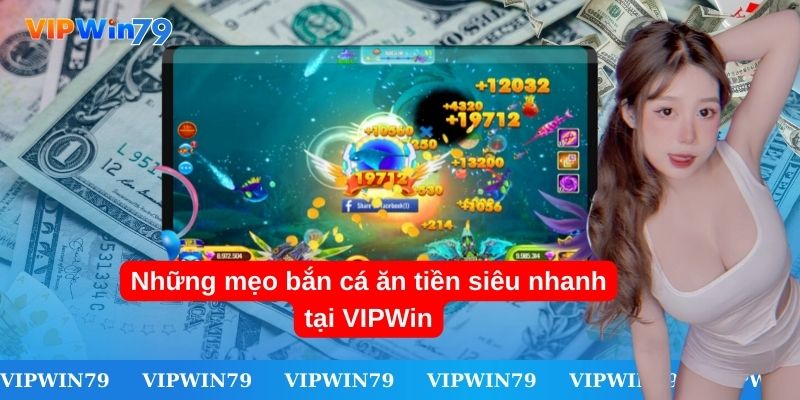 Những mẹo bắn cá ăn tiền siêu nhanh tại VIPWin