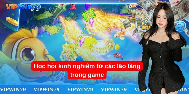 Học hỏi kinh nghiệm từ các lão làng trong game