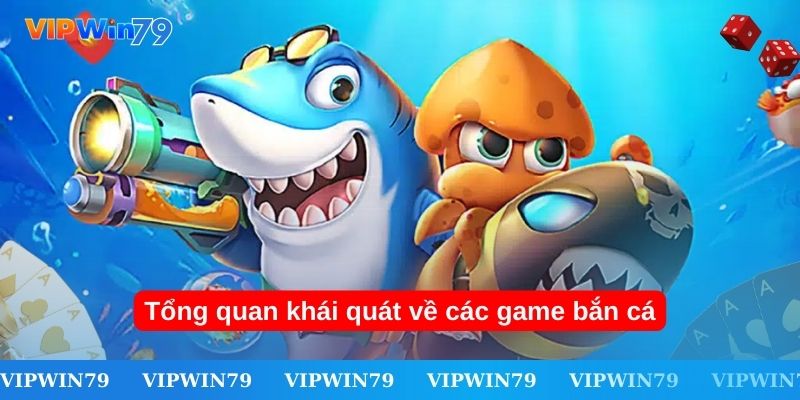 Tổng quan khái quát về các game bắn cá