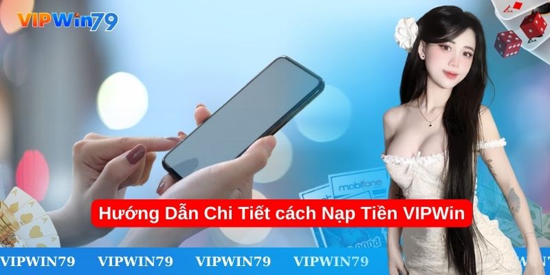 Chỉ dẫn chi tiết các bước nạp tiền VIPWin 