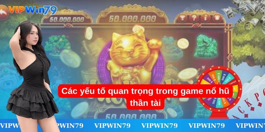 Các yếu tố quan trọng trong game nổ hũ thần tài