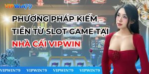 Phương Pháp Kiếm Tiền Từ Slot Game Tại Nhà Cái VIPWin