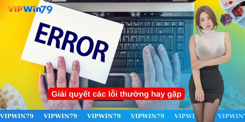 Giải quyết các lỗi thường hay gặp