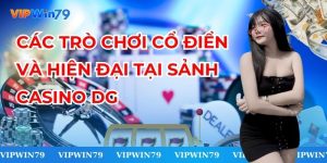 Sảnh Casino DG - Các Trò Chơi Cổ Điển Và Hiện Đại