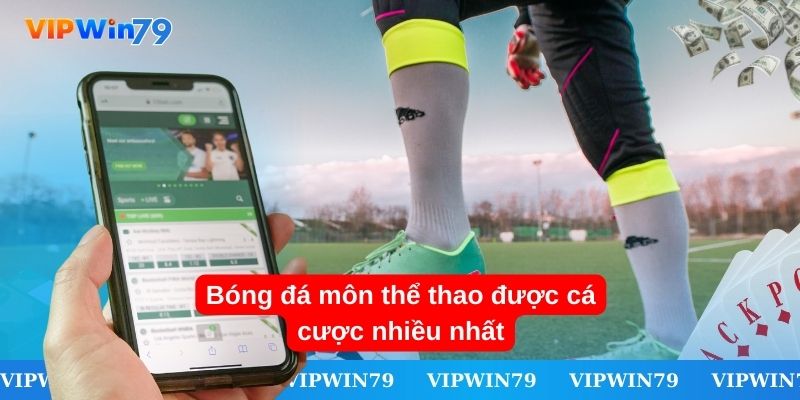 Bóng đá môn thể thao được cá cược nhiều nhất