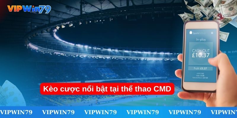 Kèo cược nổi bật tại thể thao CMD