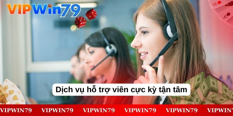 Dịch vụ hỗ trợ viên cực kỳ tận tâm