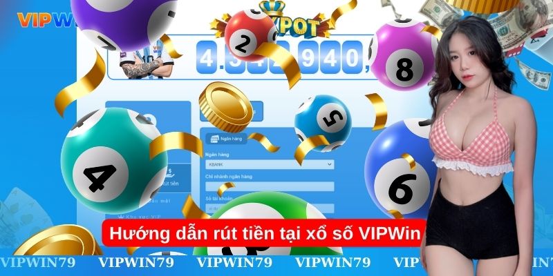 Hướng dẫn rút tiền tại xổ số VIPWin